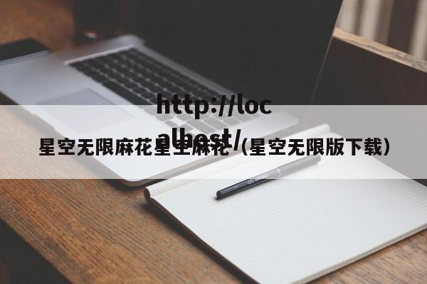星空无限麻花星空麻花（星空无限版下载）